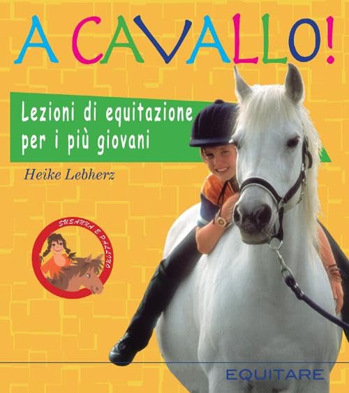 A cavallo! Lezioni di equitazione per i più giovani. Ediz. illustrata book