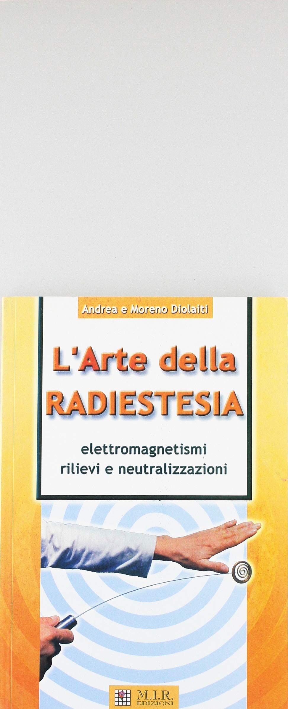 L'arte della radiestesia. Elettromagnetismi, rilievi e neutralizzazioni Religion & Esotericism