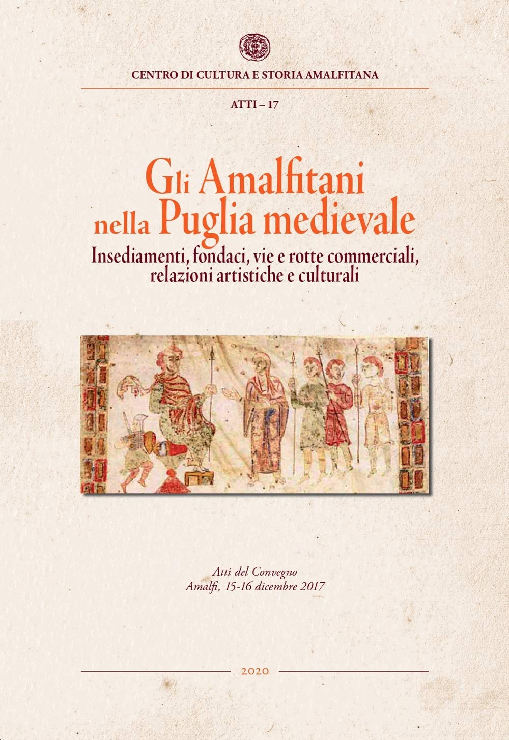 Gli amalfitani nella Puglia medievale. Insediamenti, fondaci, vie e rotte commerciali, relazioni artistiche e culturali. Atti del Convegno di studi (Amalfi, 15-16 dicembre 2017) (Atti dei Convegni) Politics & History