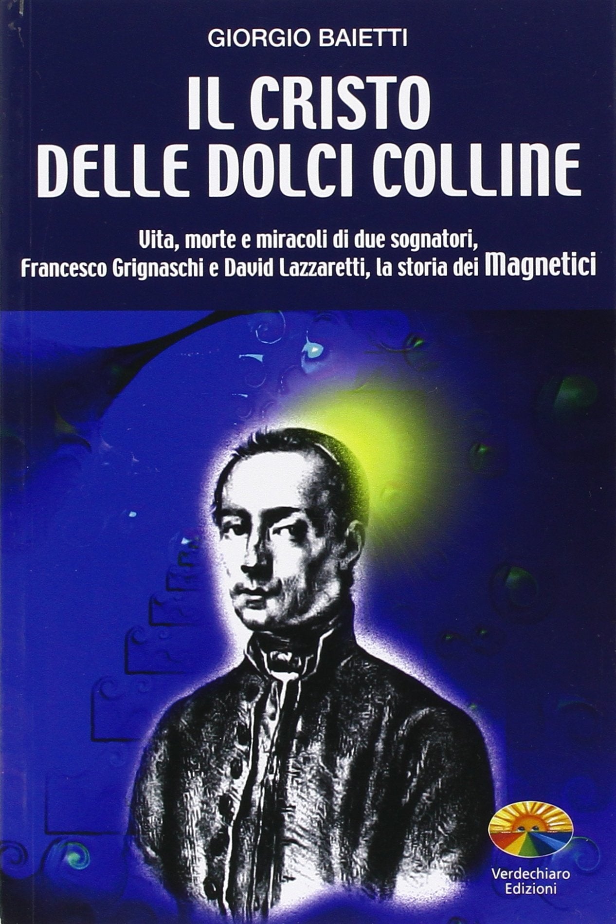 Il Cristo delle dolci colline. Vita, morte e miracoli di due sognatori: Francesco Grignaschi e David Lazzaretti, la storia dei Magnetici book