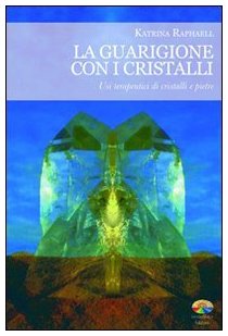 La guarigione con i cristalli. Usi terapeutici di cristalli e pietre book