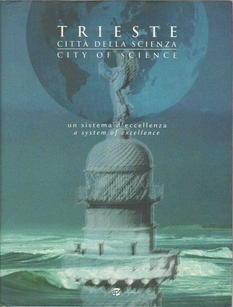 Trieste città della scienza. Un sistema d'eccellenza-Trieste city of science. A system of excellence. Ediz. bilingue Business & Technology