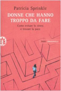 Donne che hanno troppo da fare. Come evitare lo stress e trovare la pace Health, Nutrition & Fitness