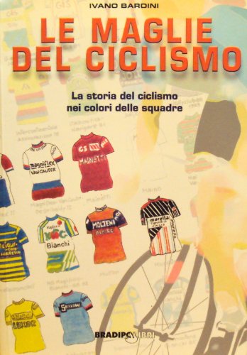 Le maglie del ciclismo. La storia del ciclismo nei colori delle squadre (Arcadinoè) Leisure & Fun