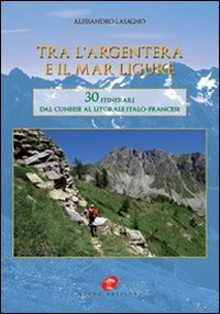 Tra l'Argentera e il mar Ligure. 30 itinerari dal cuneese al litorale italo-francese book