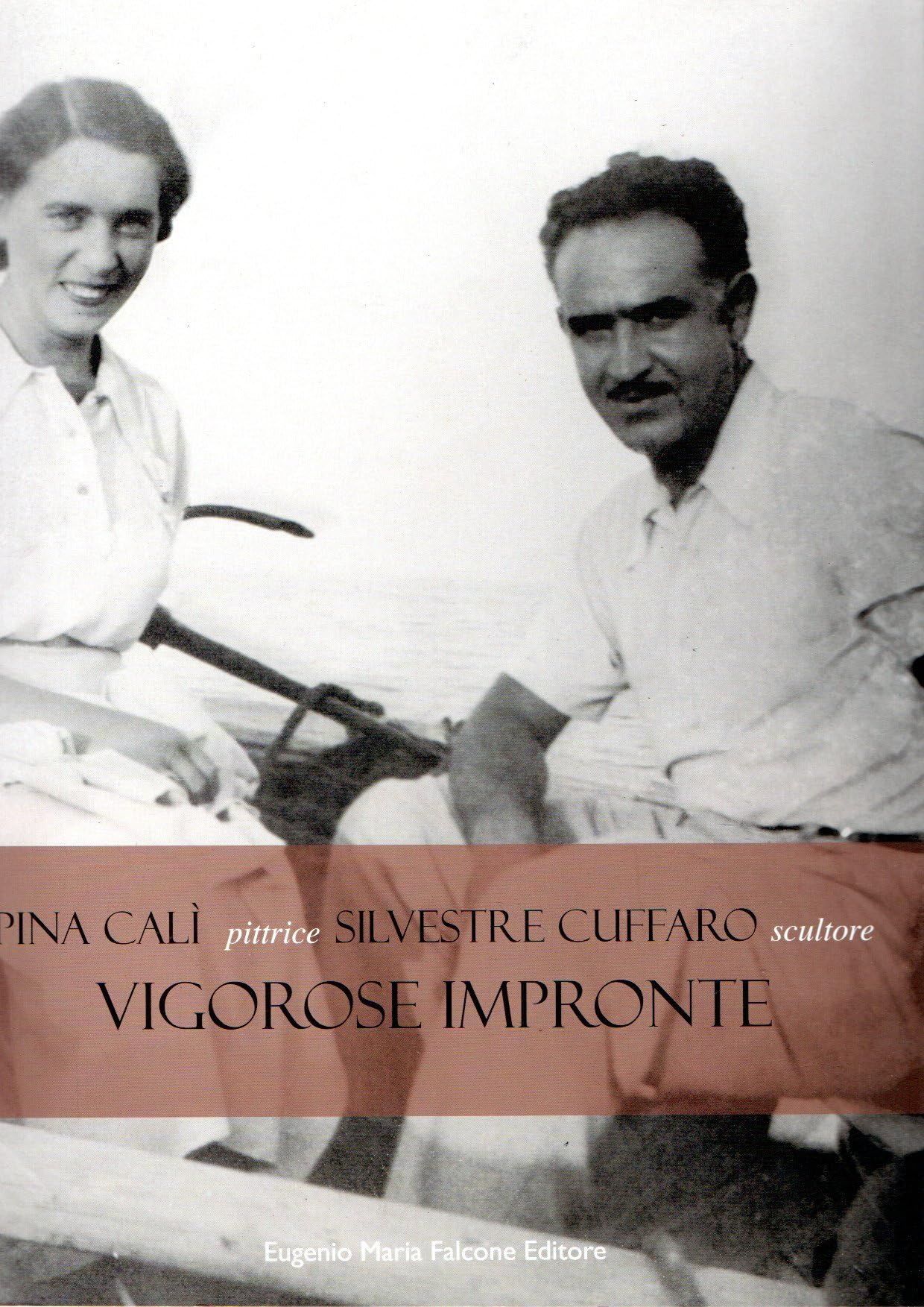 Pina Calì pittrice Silvestre Cuffàro scultore. Vigorose impronte (Cataloghi d'arte) Film, Art & Culture