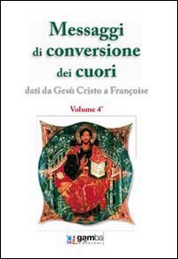 Messaggi di conversione dei cuori. Dati da Gesù Cristo a Françoise book