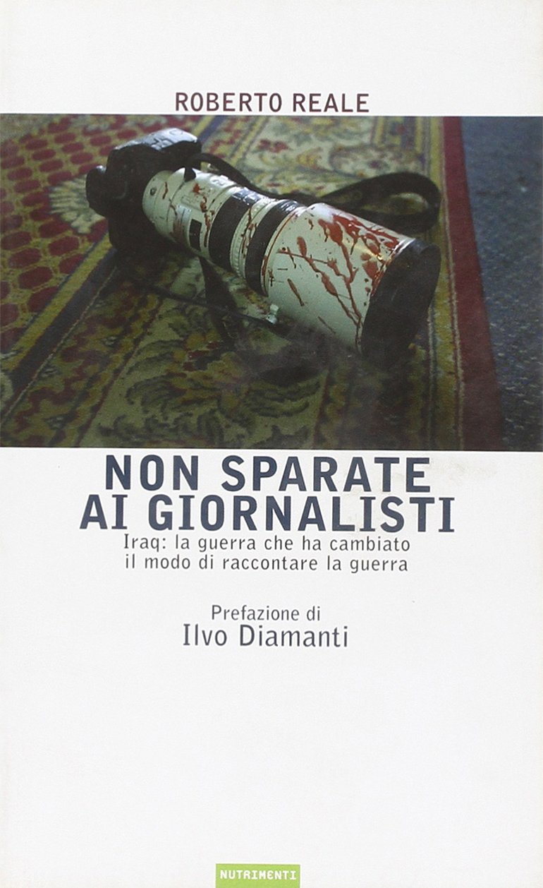 Non sparate ai giornalisti. Iraq: la guerra che ha cambiato il modo di raccontare la guerra book
