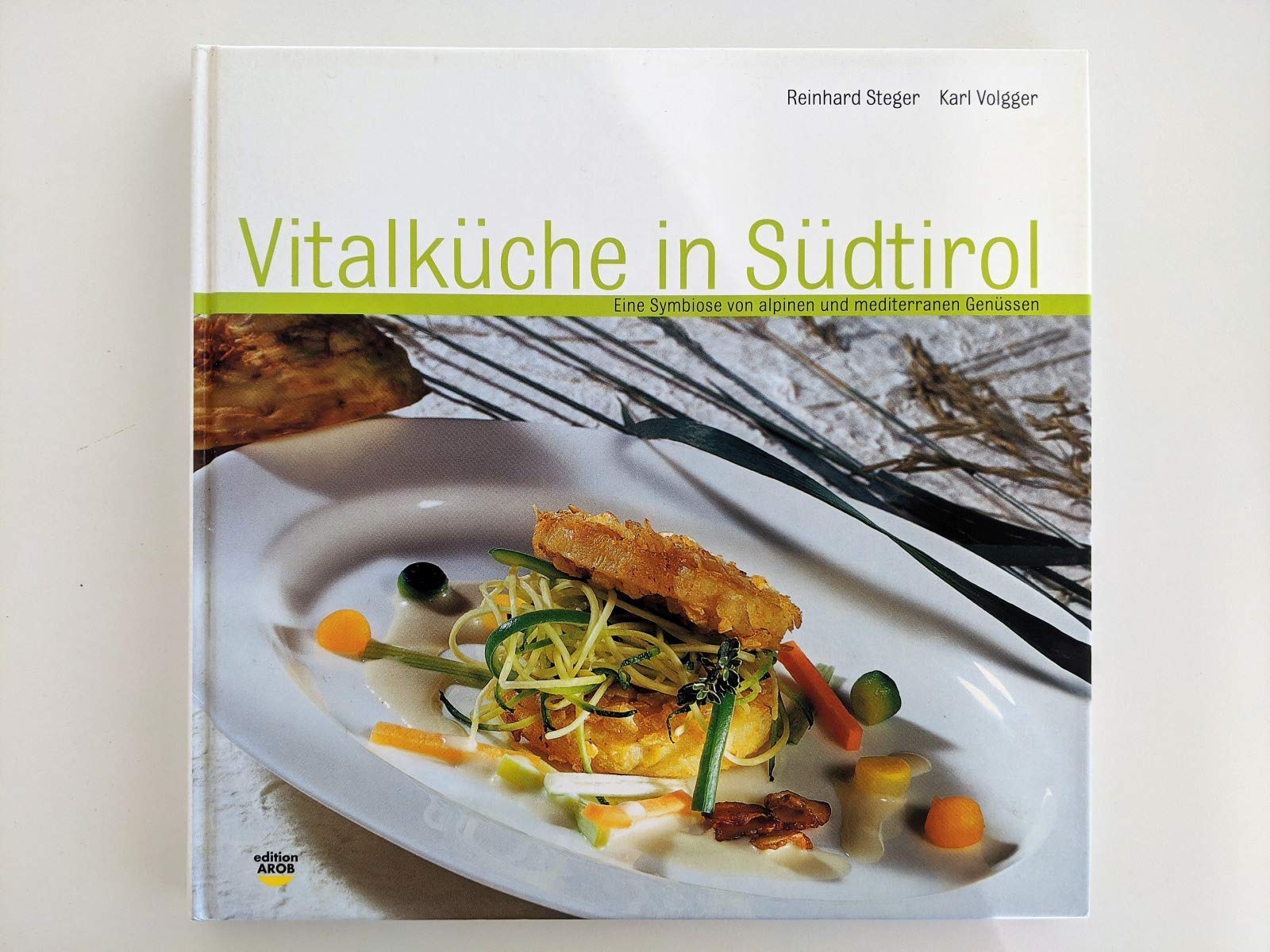 Vitalkuche in Sudtirol. Eine Symbiose von alpinen und mediterranen Genussen Leisure, Home & Garden