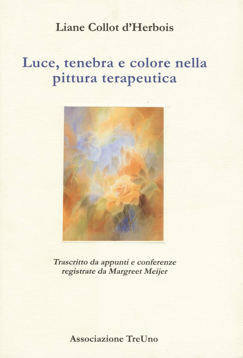 Luce, tenebra e colore nella pittura terapeutica. Trascritto da appunti e conferenze registrate di Margreet Meijer book