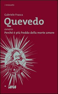 Quevedo ovvero Perché è più freddo della morte amore (I miosotis) Poetry