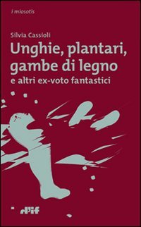 Unghie, plantari, gambe di legno. E altri ex voto fantastici (I miosotis) Books