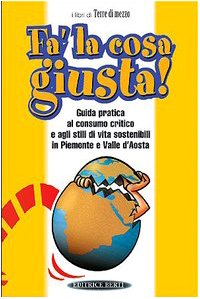 Fa' la cosa giusta. Guida pratica al consumo critico e agli stili di vita sostenibili in Piemonte e Valle d'Aosta (Guide. Stili di vita) Books