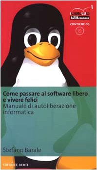 Come passare al software libero e vivere felici. Manuale di autoliberazione informatica. Con CD-ROM book