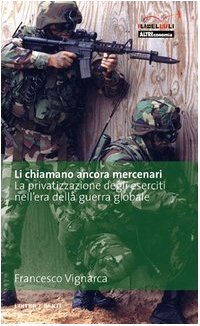 Li chiamano ancora mercenari. La privatizzazione degli eserciti nell'era della guerra globale book