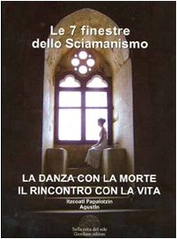 Le sette finestre dello sciamanismo. La danza con la morte. Il rincontro con la vita Religion & Esotericism