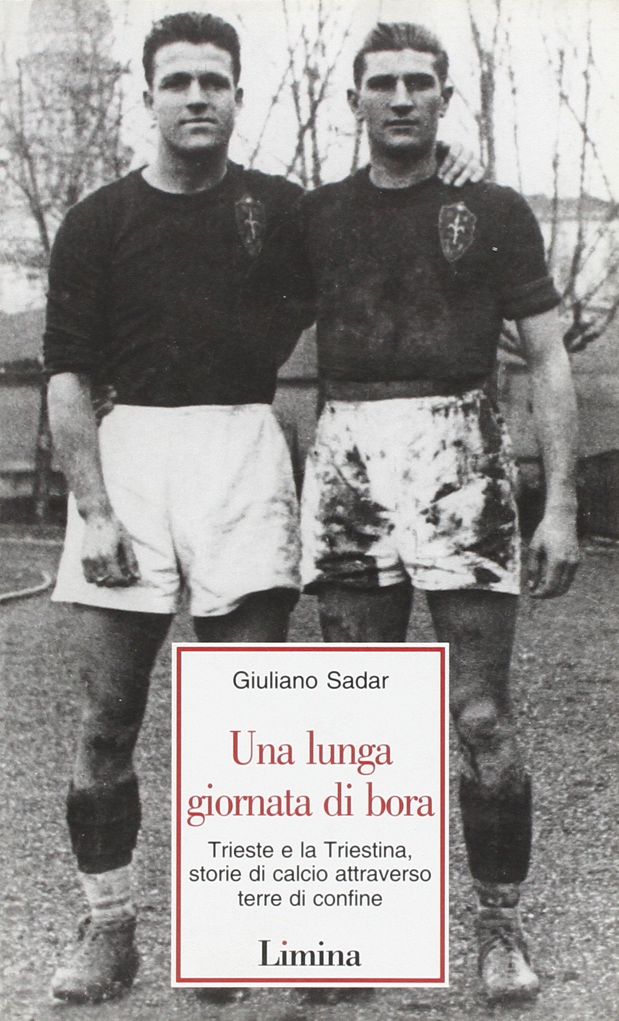Una lunga giornata di bora. Trieste e la Triestina, storie di calcio attraverso terre di confine book