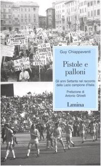 Pistole e palloni. Gli anni Settanta nel racconto della Lazio campione d'Italia book