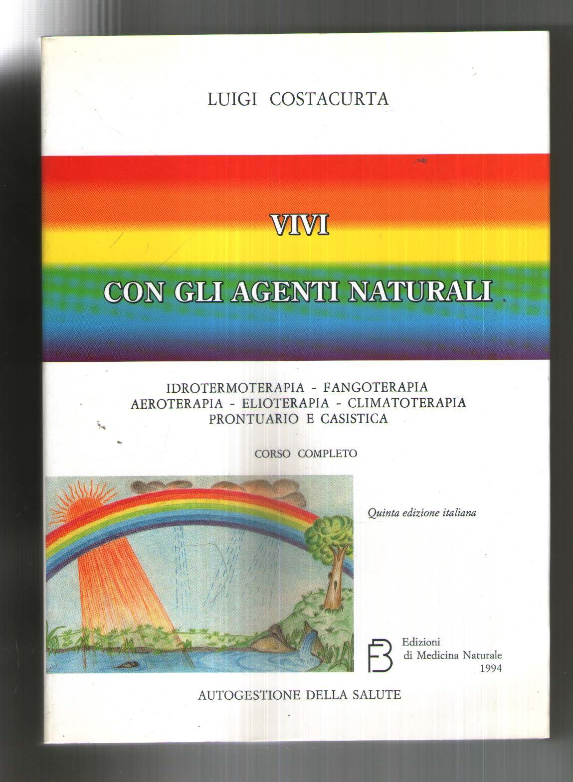 Vivi con gli agenti naturali. Idrotermoterapia, fangoterapia, aeroterapia, elioterapia, climatoterapia. Prontuario e casistica Religion & Esotericism
