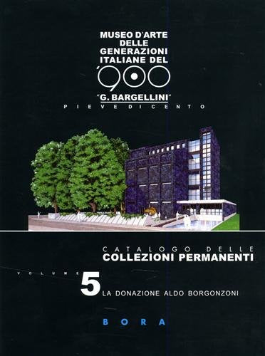 Museo d'arte delle generazioni italiane del '900 «G. Bargellini», Pieve di Cento. Catalogo delle collezioni permanenti. La donazione Aldo Borgonzoni (Vol. 5) (Museo delle generazioni italiane del 900) Social Sciences