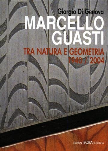 Marcello Guasti. Tra natura e geometria 1940-2004. Ediz. italiana e inglese (Grandi monografie) Film, Art & Culture