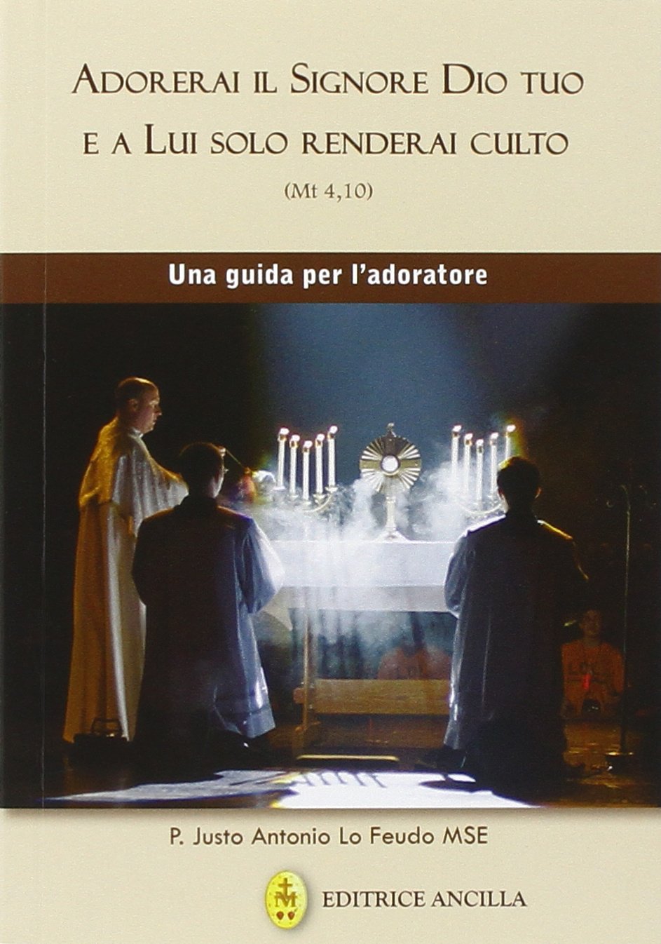 Adorerai il Signore Dio tuo e a lui solo renderai culto. Una guida per l'adoratore Religion & Esotericism