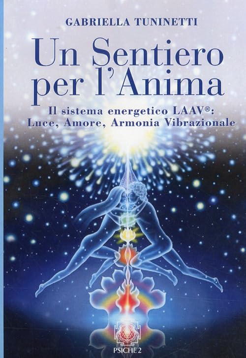 Un sentiero per l'anima. Il sistema energetico LAAV. Luce, amore, armonia vibrazionale. Religion & Esotericism