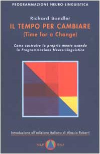 Il tempo per cambiare-Time for a change. Come costruire la propria mente usando la Programmazione Neuro-Linguistica book