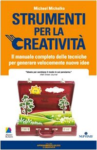 Strumenti per la creatività. Il manuale completo delle tecniche per generare velocemente nuove idee book