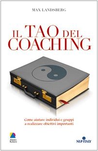 Il tao del coaching. Come aiutare individui e gruppi a realizzare obiettivi importanti Books