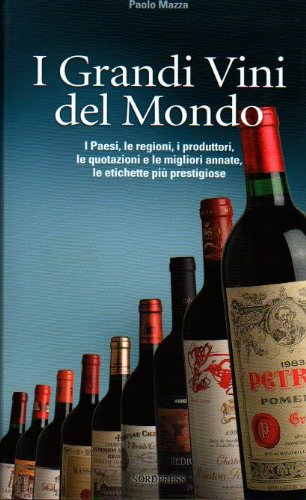 I grandi vini del mondo. I paesi, le regioni, i produttori, le quotazioni e le migliori annate, le etichette più prestigiose (Fuori collana) Leisure, Home & Garden