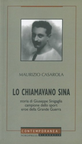 Lo chiamavano «Sina». Storia di Giuseppe Sinigaglia, campione dello sport, eroe della grande guerra book