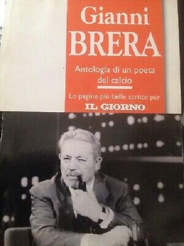 Gianni Brera. Antologia di un poeta del calcio. Le pagine più belle scritte per Il Giorno book