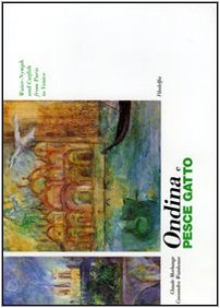 Ondina e Pescegatto. Il viaggio da Parigi a Venezia la bella (Narrativa) Novels & Short Stories