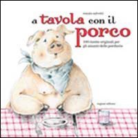 A tavola con il porco. Cento ricette originali a base di carne di maiale Leisure, Home & Garden