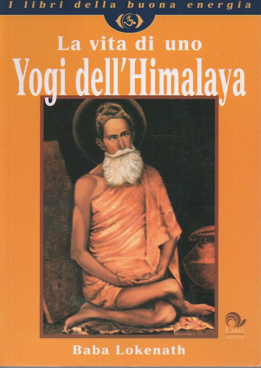 La vita di uno Yogi dell'Himalaya. Baba Lokenath (I libri della buona energia) Religion & Esotericism