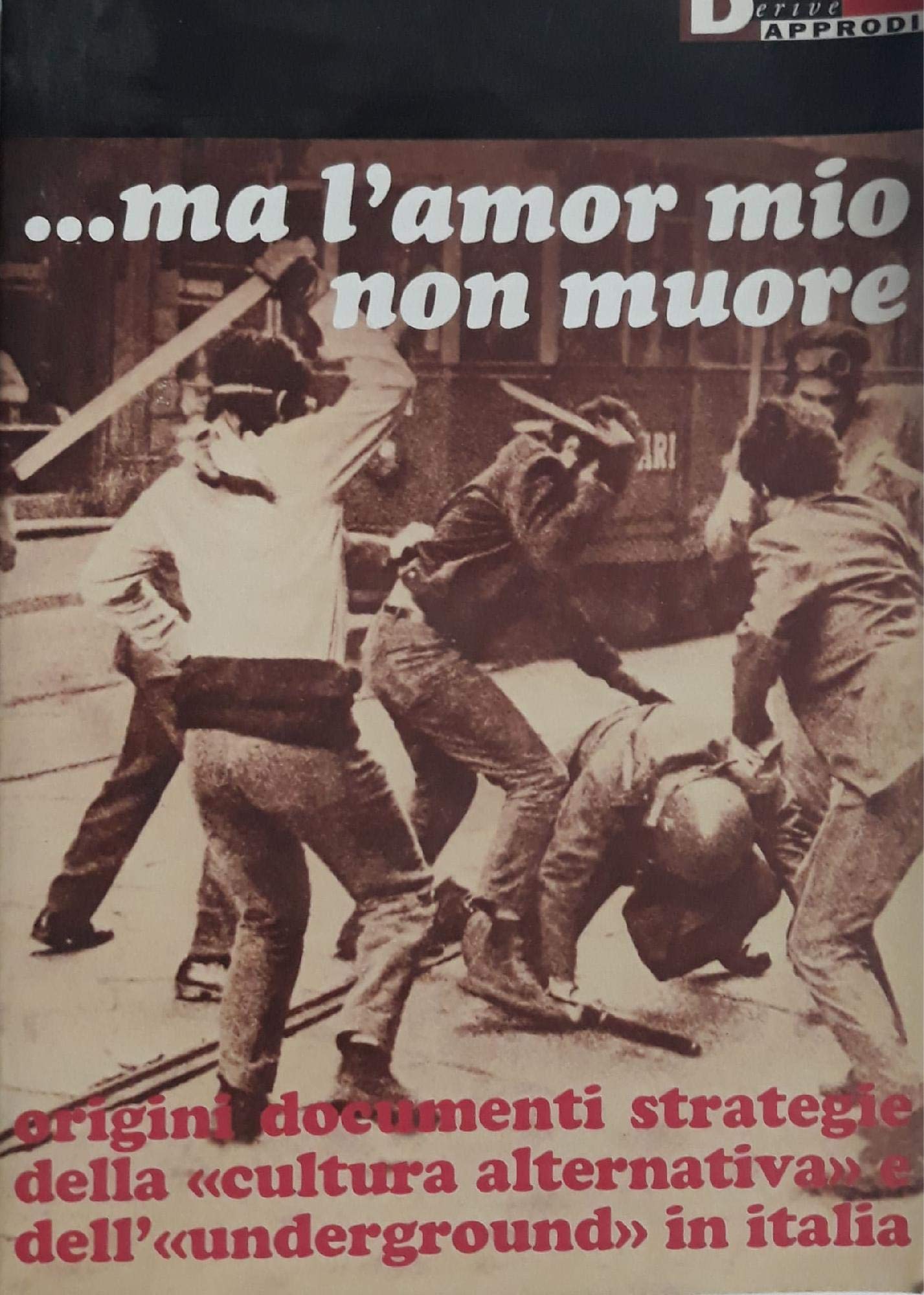 Ma l'amor mio non muore. Origini documenti strategie della 'cultura alternativa' e dell''underground' in Italia Politics & History