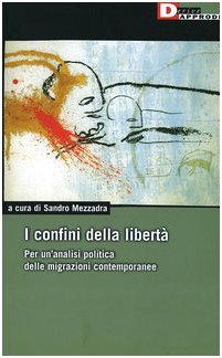 I confini della libertà. Per un'analisi politica delle migrazioni contemporanee (DeriveApprodi) Books