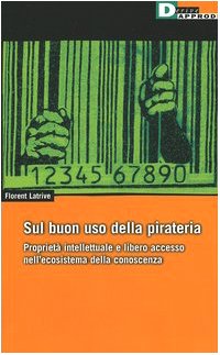 Sul buon uso della pirateria. Proprietà intellettuale e libero accesso nell'ecosistema della conoscenza (DeriveApprodi) Social Sciences