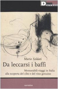 Da leccarsi i baffi. Memorabili viaggi in Italia alla scoperta del cibo e del vino genuino (Narrativa) Books