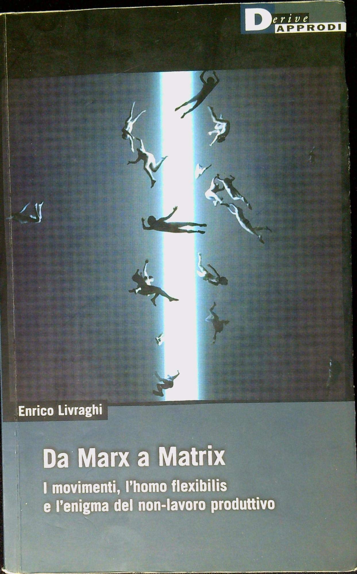 Da Marx a Matrix. I movimenti, l'homo flexibilis e l'enigma del non-lavoro produttivo (DeriveApprodi) Social Sciences