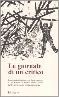 Le giornate di un critico. Ragioni e testimonianze per l'assegnazione a Ugo Ronfani del Premio Adamo Caduto per l'esercizio della critica drammatica Film, Art & Culture
