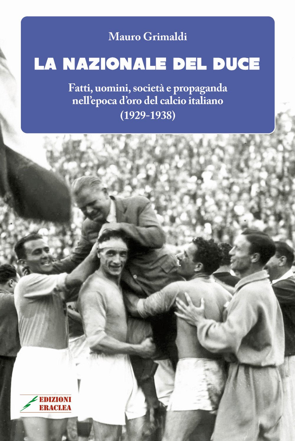 La Nazionale del duce. Fatti, uomini, società e propaganda nell'epoca d'oro del calcio italiano (1929-1938). Nuova ediz. book