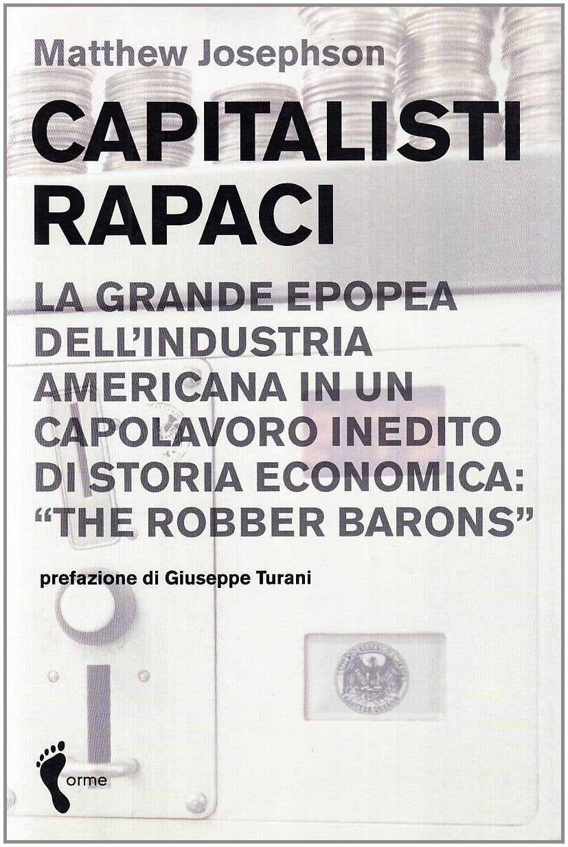 Capitalisti rapaci. La grande epopea dell'industria americana in un capolavoro inedito di storia economica: «The Robber Barons» book