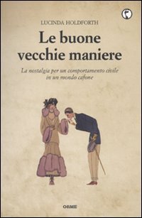Le buone vecchie maniere. La nostalgia per un comportamento civile in un mondo cafone book