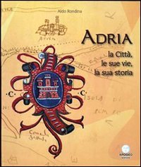Adria. La città, le sue vie, la sua storia book