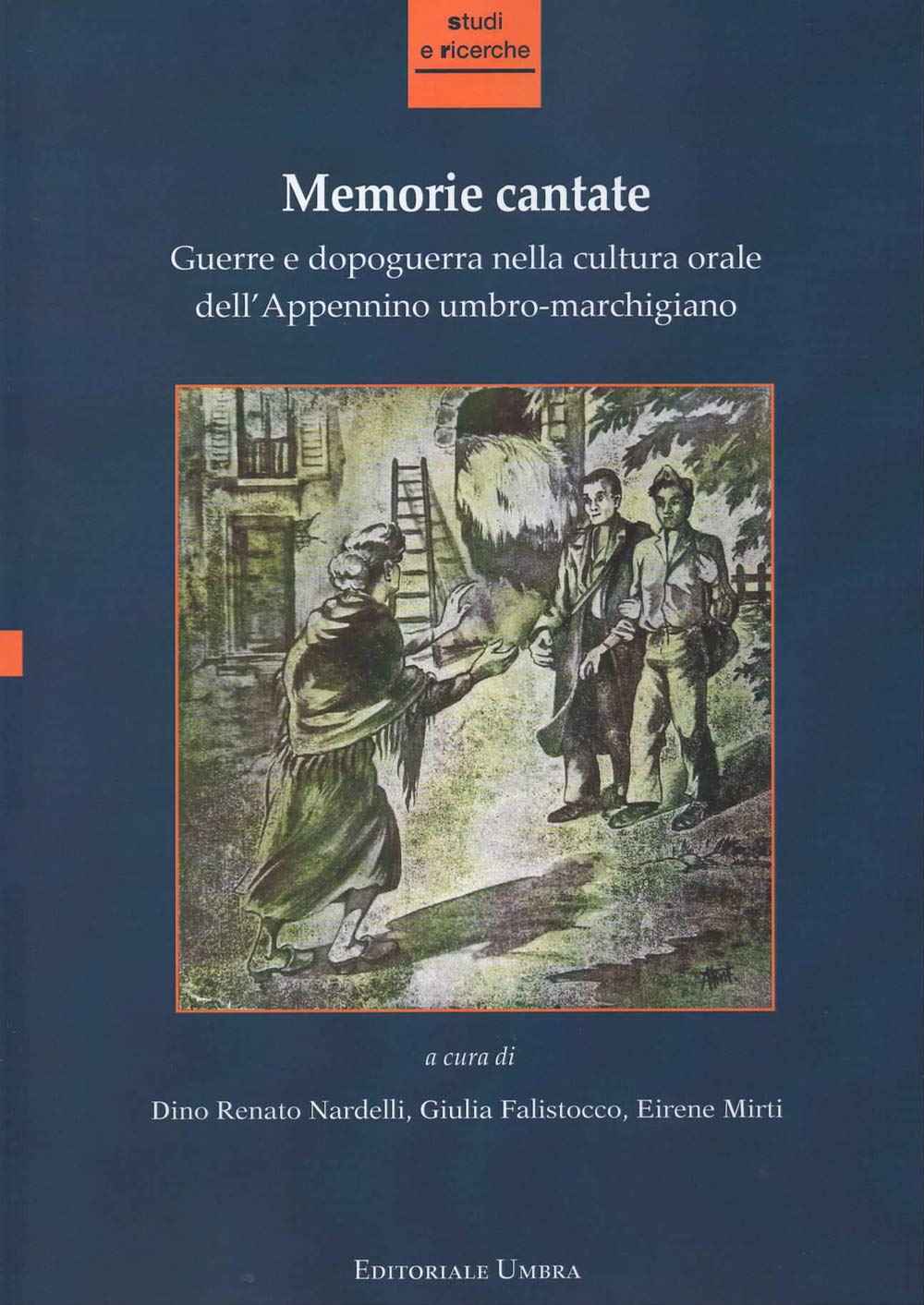 Memorie cantate. Guerre e dopoguerra nella cultura orale dell'Appennino umbro-marchigiano. Nuova ediz. (Studi e ricerche) Politics & History