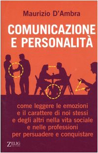 Comunicazione e personalità. Come leggere le emozioni e il carattere di noi stessi e degli altri nella vita sociale e nelle professioni per persuadere e conquistare (Futura) Reference Books