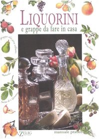 Liquorini e grappe da fare in casa (Manuale pratico) Leisure, Home & Garden