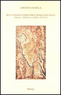 Breve profilo storico dell'Istria e Dalmazia. Giuliani e dalmati vessilliferi di libertà Politics & History